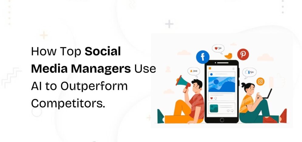 How Top Social Media Managers Use AI to Outperform Competitors-Axhela Online Marketing School