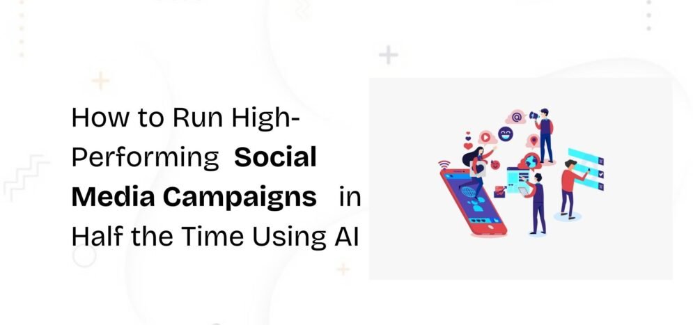 How to Run High-Performing Social Media Campaigns in Half the Time Using AI-Axhela Online Marketing School